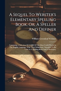 Front cover_A Sequel To Webster's Elementary Spelling Book, Or, A Speller And Definer