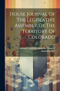 Couverture_House Journal Of The Legislative Assembly Of The Territory Of Colorado