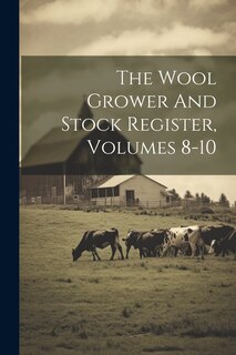 Front cover_The Wool Grower And Stock Register, Volumes 8-10
