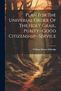 Front cover_Plan For The Universal Order Of The Holy Grail, Purity--good Citizenship--service