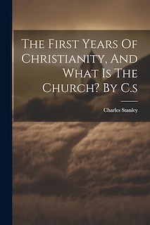 Couverture_The First Years Of Christianity, And What Is The Church? By C.s
