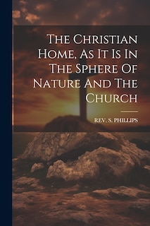 Couverture_The Christian Home, As It Is In The Sphere Of Nature And The Church