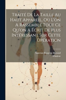 Front cover_Traité De La Taille Au Haut Appareil, Où L'on A Rassemblé Tout Ce Qu'on A Écrit De Plus Intéressant Sur Cette Opération