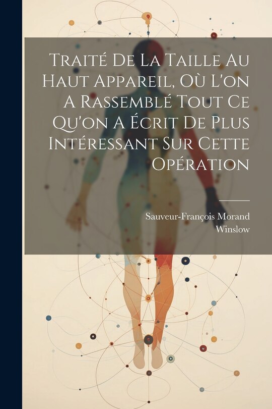 Front cover_Traité De La Taille Au Haut Appareil, Où L'on A Rassemblé Tout Ce Qu'on A Écrit De Plus Intéressant Sur Cette Opération