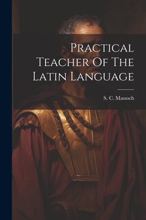 Front cover_Practical Teacher Of The Latin Language