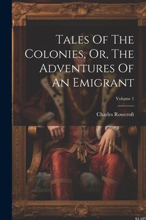 Front cover_Tales Of The Colonies, Or, The Adventures Of An Emigrant; Volume 1