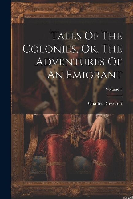 Front cover_Tales Of The Colonies, Or, The Adventures Of An Emigrant; Volume 1