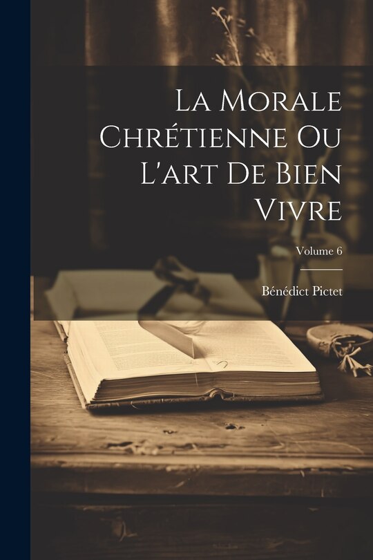Front cover_La Morale Chrétienne Ou L'art De Bien Vivre; Volume 6