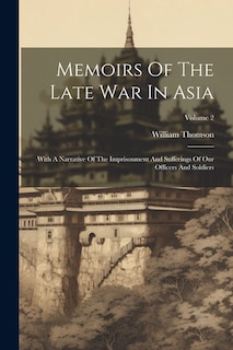 Memoirs Of The Late War In Asia: With A Narrative Of The Imprisonment And Sufferings Of Our Officers And Soldiers; Volume 2