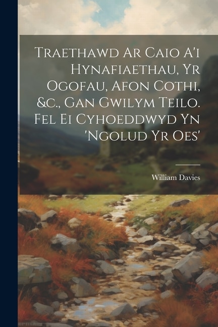 Traethawd Ar Caio A'i Hynafiaethau, Yr Ogofau, Afon Cothi, &c., Gan Gwilym Teilo. Fel Ei Cyhoeddwyd Yn 'ngolud Yr Oes'