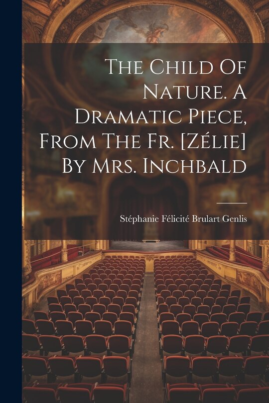 Couverture_The Child Of Nature. A Dramatic Piece, From The Fr. [zélie] By Mrs. Inchbald