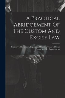 Front cover_A Practical Abridgement Of The Custom And Excise Law