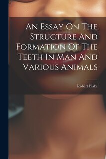 Couverture_An Essay On The Structure And Formation Of The Teeth In Man And Various Animals