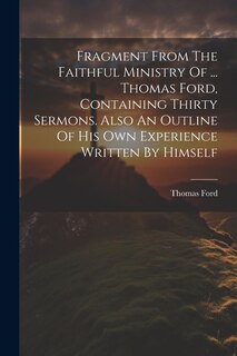 Couverture_Fragment From The Faithful Ministry Of ... Thomas Ford, Containing Thirty Sermons. Also An Outline Of His Own Experience Written By Himself