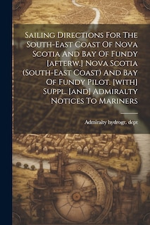 Couverture_Sailing Directions For The South-east Coast Of Nova Scotia And Bay Of Fundy [afterw.] Nova Scotia (south-east Coast) And Bay Of Fundy Pilot. [with] Suppl. [and] Admiralty Notices To Mariners