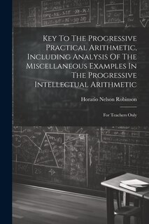 Front cover_Key To The Progressive Practical Arithmetic, Including Analysis Of The Miscellaneous Examples In The Progressive Intellectual Arithmetic