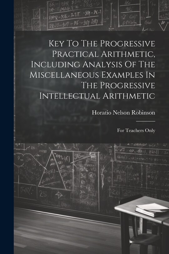 Front cover_Key To The Progressive Practical Arithmetic, Including Analysis Of The Miscellaneous Examples In The Progressive Intellectual Arithmetic