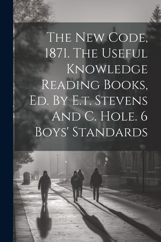 Couverture_The New Code, 1871. The Useful Knowledge Reading Books, Ed. By E.t. Stevens And C. Hole. 6 Boys' Standards