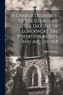 Couverture_A Charge Delivered To The Clergy Of The Diocese Of London, At The Visitation In July And August 1818