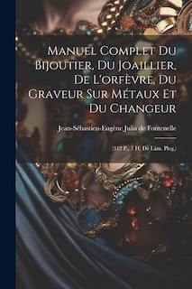 Front cover_Manuel Complet Du Bijoutier, Du Joaillier, De L'orfèvre, Du Graveur Sur Métaux Et Du Changeur