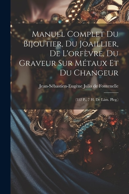 Front cover_Manuel Complet Du Bijoutier, Du Joaillier, De L'orfèvre, Du Graveur Sur Métaux Et Du Changeur
