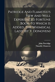 Front cover_Patridge And Flamsted's New And Well Experienced Fortune Book. To Which Is Added, The Whimsical Lady (by T. Donoven)