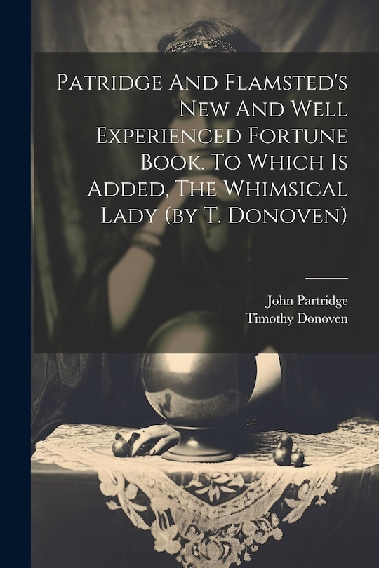 Front cover_Patridge And Flamsted's New And Well Experienced Fortune Book. To Which Is Added, The Whimsical Lady (by T. Donoven)