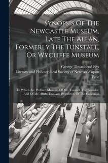 Couverture_Synopsis Of The Newcastle Museum, Late The Allan, Formerly The Tunstall, Or Wycliffe Museum