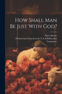 Front cover_How Shall Man Be Just With God?