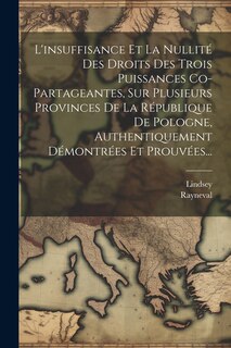 Couverture_L'insuffisance Et La Nullité Des Droits Des Trois Puissances Co-partageantes, Sur Plusieurs Provinces De La République De Pologne, Authentiquement Démontrées Et Prouvées...