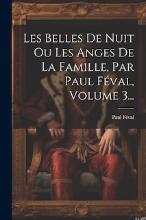 Front cover_Les Belles De Nuit Ou Les Anges De La Famille, Par Paul Féval, Volume 3...