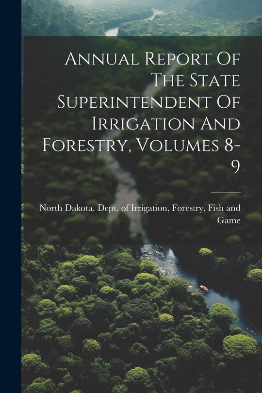 Front cover_Annual Report Of The State Superintendent Of Irrigation And Forestry, Volumes 8-9