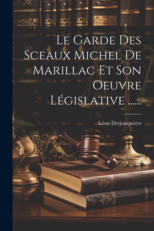 Front cover_Le Garde Des Sceaux Michel De Marillac Et Son Oeuvre Législative ......