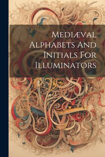 Couverture_Mediæval Alphabets And Initials For Illuminators