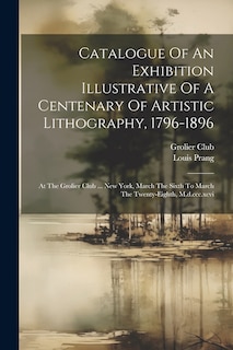 Front cover_Catalogue Of An Exhibition Illustrative Of A Centenary Of Artistic Lithography, 1796-1896