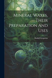 Couverture_Mineral Waxes, Their Preparation And Uses