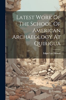 Front cover_Latest Work Of The School Of American Archaeology At Quirigua