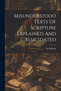 Front cover_Misunderstood Texts Of Scripture Explained And Elucidated