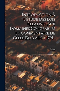 Front cover_Introduction &Agrave; L'&eacute;tude Des Lois Relatives Aux Domaines Cong&eacute;ables Et Commentaire De Celle Du 6 Ao&ucirc;t 1791...
