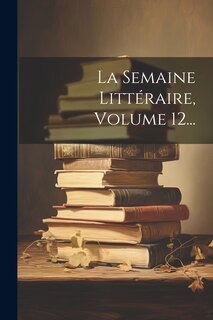 Front cover_La Semaine Littéraire, Volume 12...