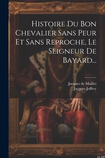 Front cover_Histoire Du Bon Chevalier Sans Peur Et Sans Reproche, Le Seigneur De Bayard...