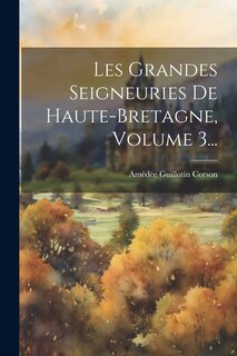 Front cover_Les Grandes Seigneuries De Haute-bretagne, Volume 3...