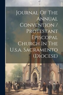 Couverture_Journal Of The Annual Convention / Protestant Episcopal Church In The U.s.a. Sacramento (diocese)
