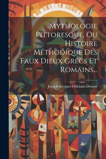 Couverture_Mythologie Pittoresque, Ou Histoire Méthodique Des Faux Dieux Grecs Et Romains...
