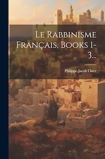 Couverture_Le Rabbinisme Français, Books 1-3...