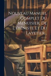 Couverture_Nouveau Manuel Complet Du Menuisier, De L'ébéniste Et Du Layetier...