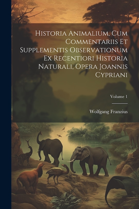 Front cover_Historia Animalium, Cum Commentariis Et Supplementis Observationum Ex Recentiori Historia Naturali, Opera Joannis Cypriani; Volume 1