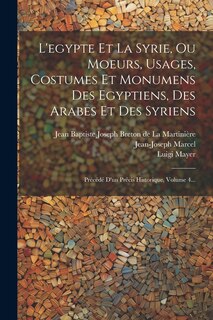 Front cover_L'egypte Et La Syrie, Ou Moeurs, Usages, Costumes Et Monumens Des Egyptiens, Des Arabes Et Des Syriens