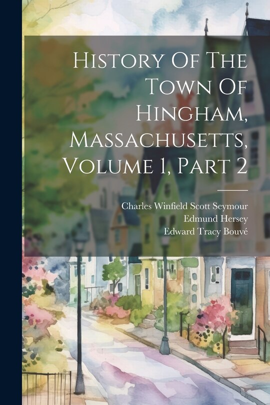 Front cover_History Of The Town Of Hingham, Massachusetts, Volume 1, Part 2