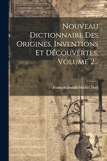 Couverture_Nouveau Dictionnaire Des Origines, Inventions Et Découvertes, Volume 2...